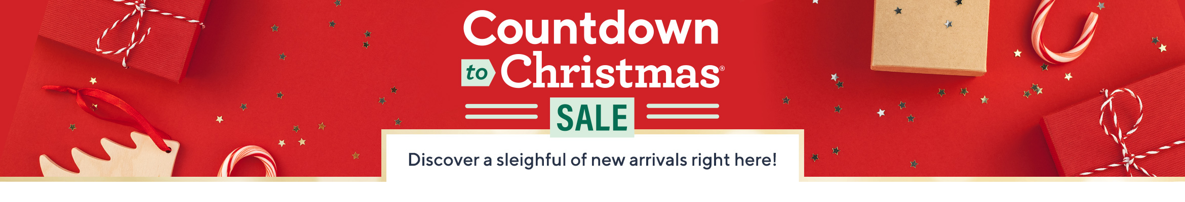 Countdown to Christmas® Sale Discover a sleighful of new arrivals right here! 