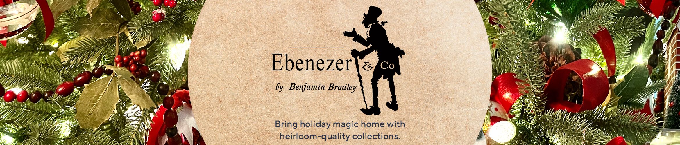 Ebenezer & Co. by Benjamin Bradley Bring holiday magic home with heirloom-quality collections.