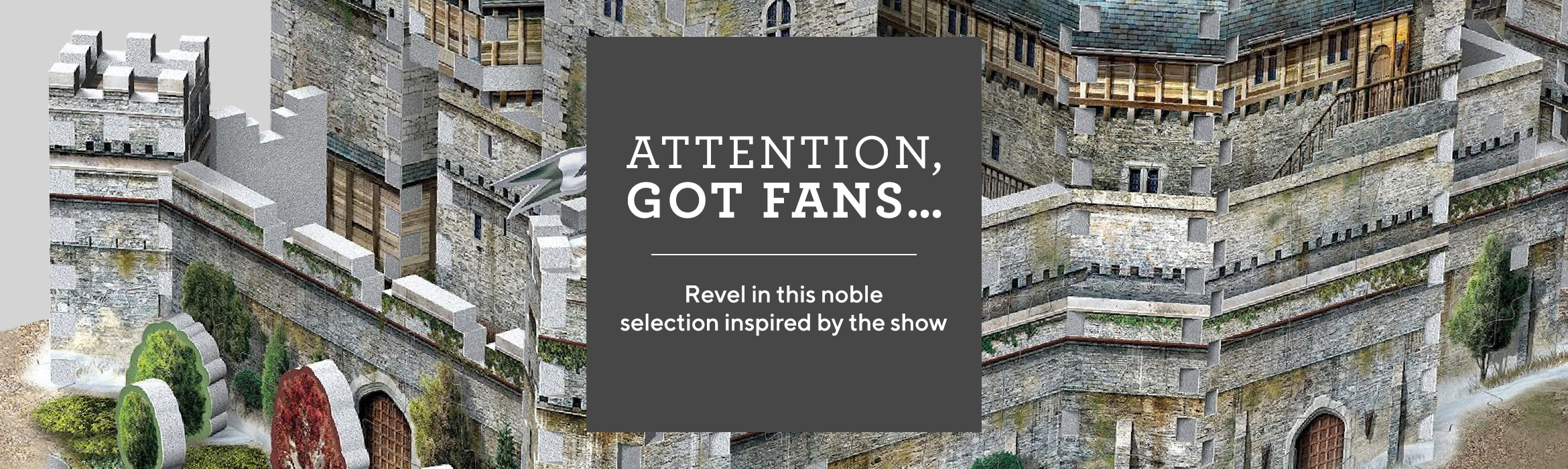 Attention, GOT Fans…  Revel in this noble selection inspired by the show