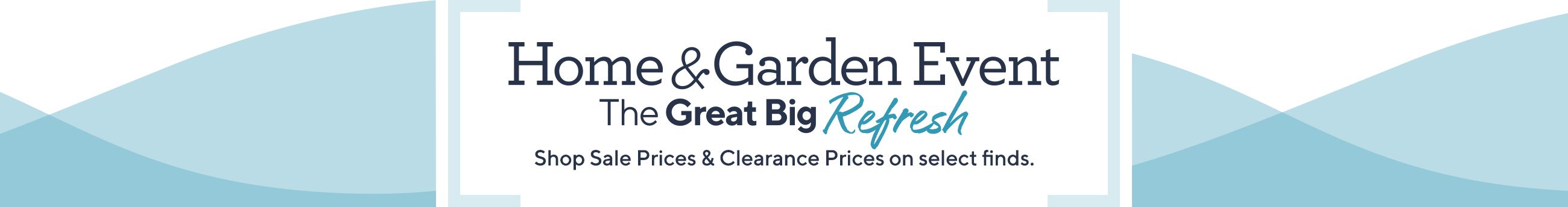Home & Garden Event—The Big Refresh.  Shop Sale Prices & Clearance Prices on select finds.