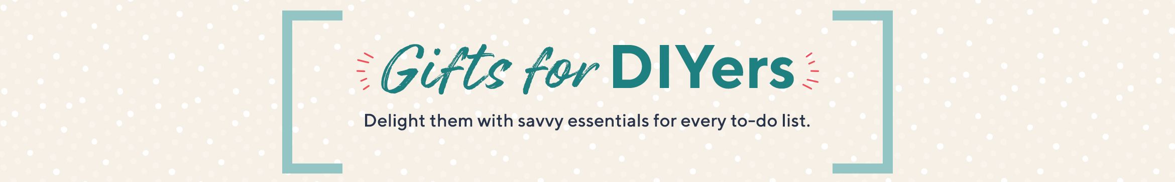 Gifts for DIYers.  Delight them with savvy essentials for every to-do list.