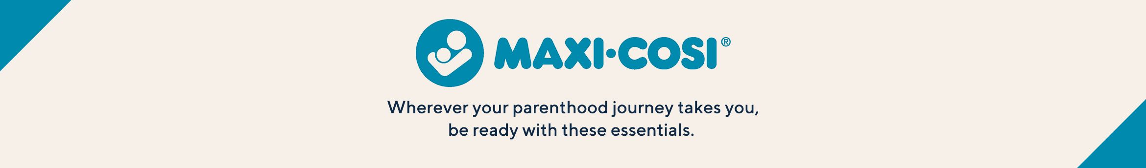 Maxi Cosi - Wherever your parenthood journey takes you, be ready with these essentials. 