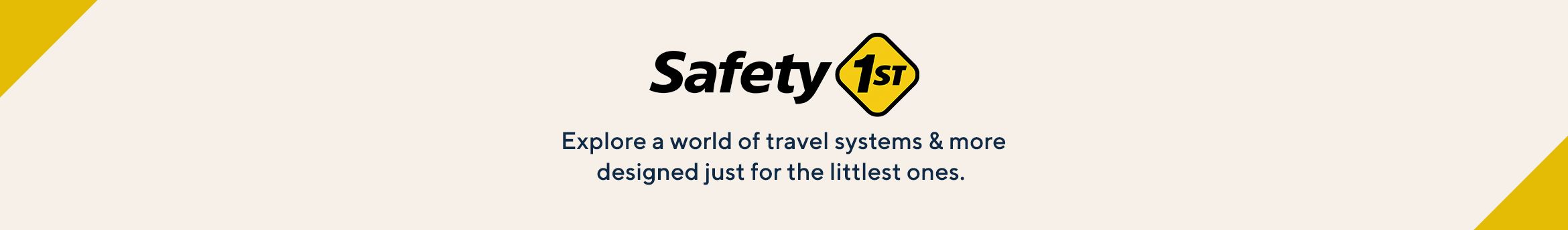 Safety 1st.  Explore a world of travel systems & more designed just for the littlest ones. 