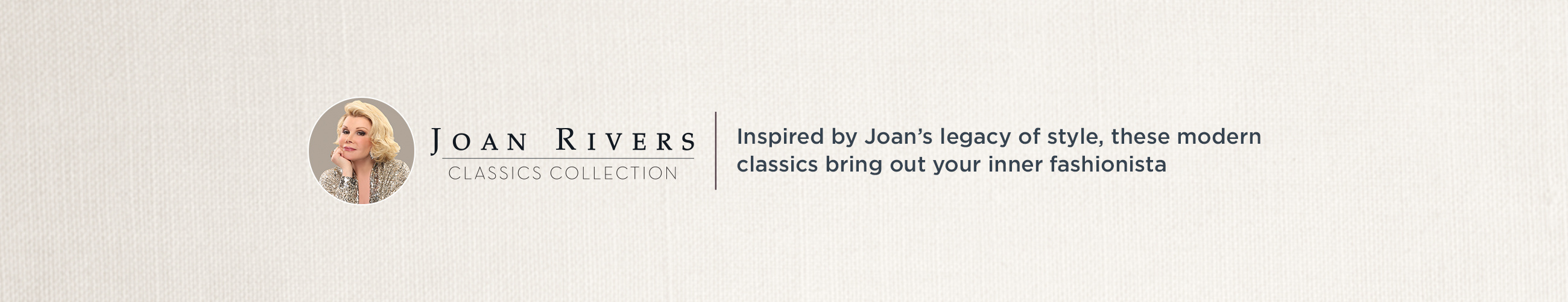 Joan Rivers Classics Collection. Inspired by Joan's legacy of style, these modern classics bring out your inner fashionista.