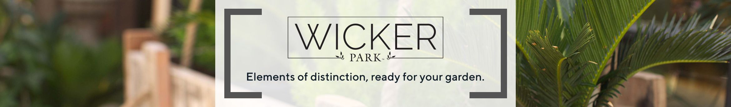 Wicker Park.  Elements of distinction, ready for your garden.