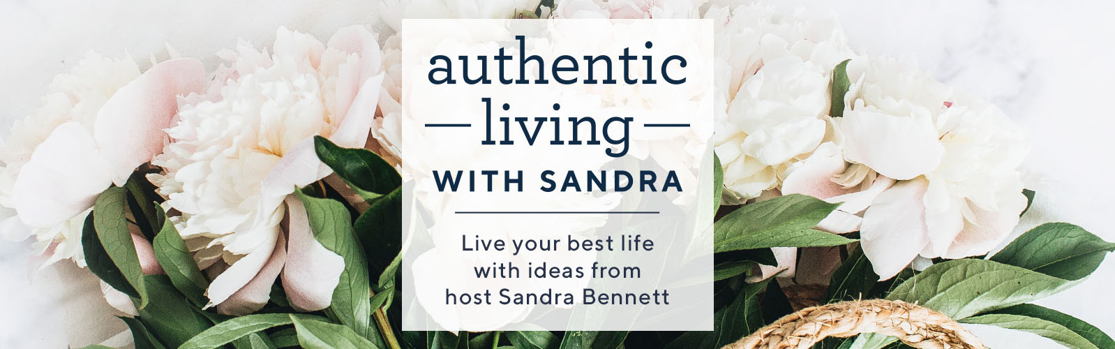 Authentic Living with Sandra.  Live your best life with ideas from host Sandra Bennett.