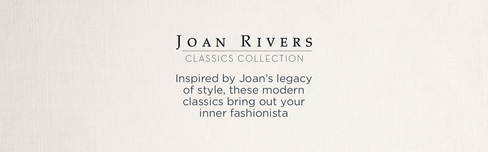 Joan Rivers Classics Collection. Inspired by Joan's legacy of style, these modern classics bring out your inner fashionista.