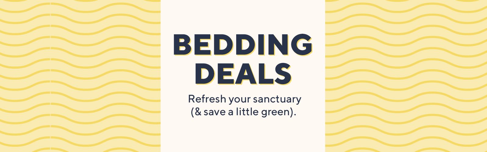 Bedding Deals - Refresh your sanctuary (& save a little green). 