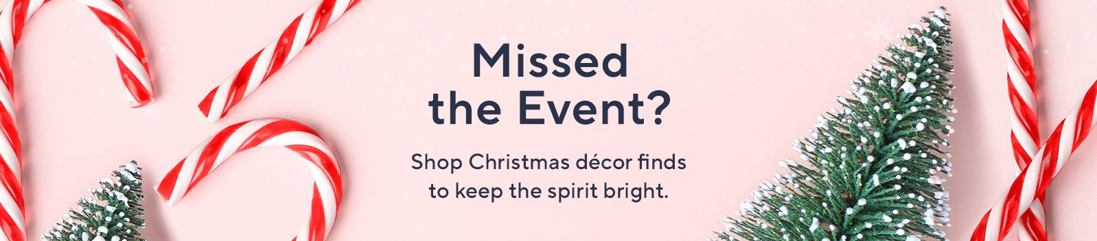 Missed the Event? Shop Christmas décor finds to keep the spirit bright.