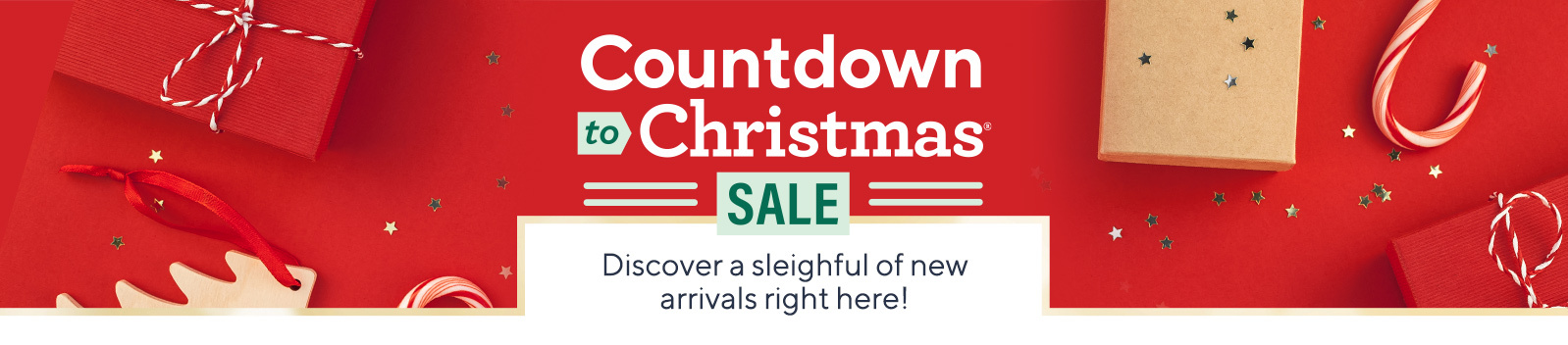 Countdown to Christmas® Sale Discover a sleighful of new arrivals right here! 