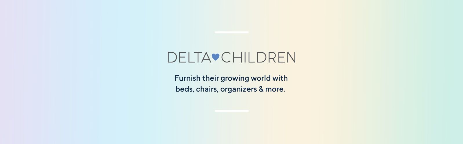 Delta Children - Furnish their growing world with beds, chairs, organizers & more.