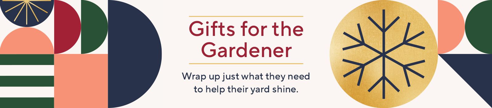 Gifts for the Gardener - Wrap up just what they need to help their yard shine. 
