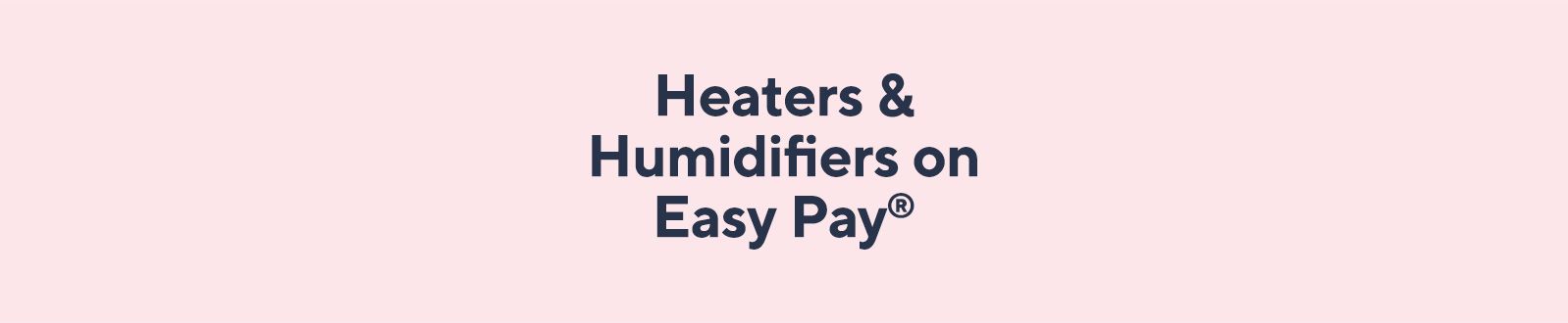 Heaters & Humidifiers on Easy Pay®