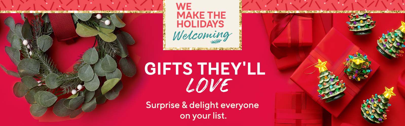 We Make the Holidays Welcoming.  Gifts They'll Love.  Surprise & delight everyone on your list.