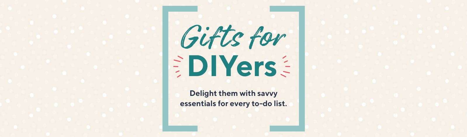 Gifts for DIYers.  Delight them with savvy essentials for every to-do list.