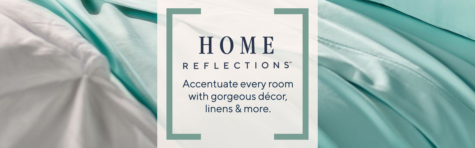Accentuate every room with gorgeous décor, linens & more. 