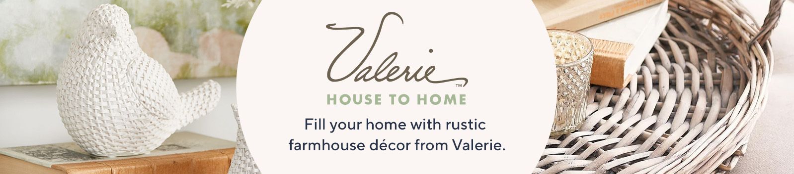 Valerie House to Home. Fill your home with rustic farmhouse décor from Valerie. 