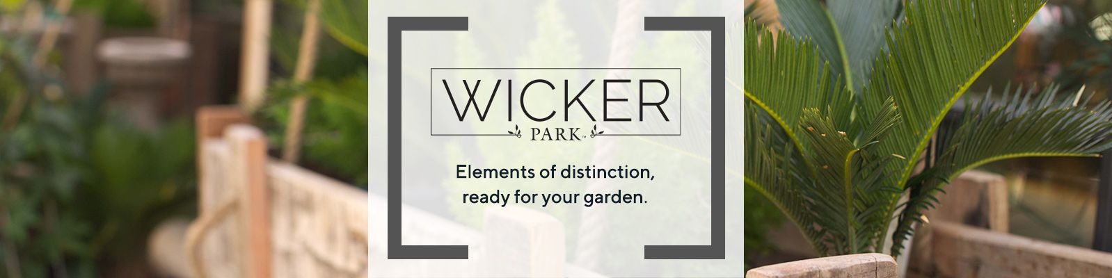 Wicker Park.  Elements of distinction, ready for your garden.