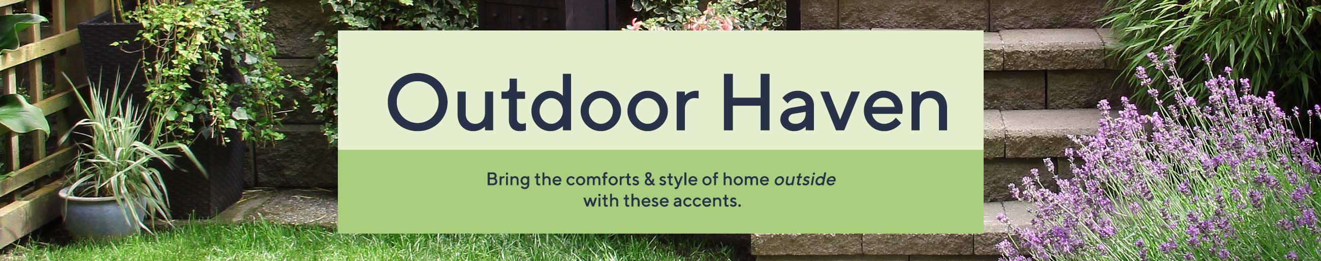 Outdoor Haven - Bring the comforts & style of home outside with these accents.