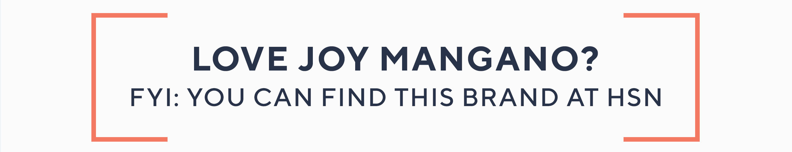 Love Joy Mangano?   FYI: You can find this brand at HSN