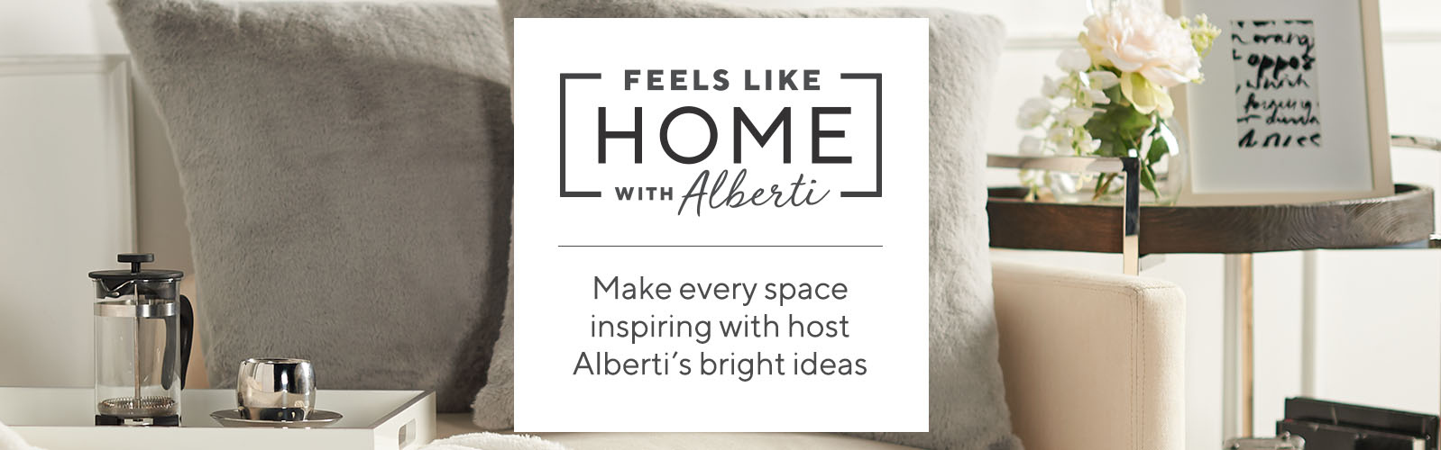 Feels Like Home with Alberti.  Make every space inspiring with host Alberti's bright ideas