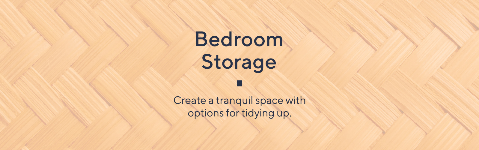 Bedroom Storage  Create a tranquil space with options for tidying up. 