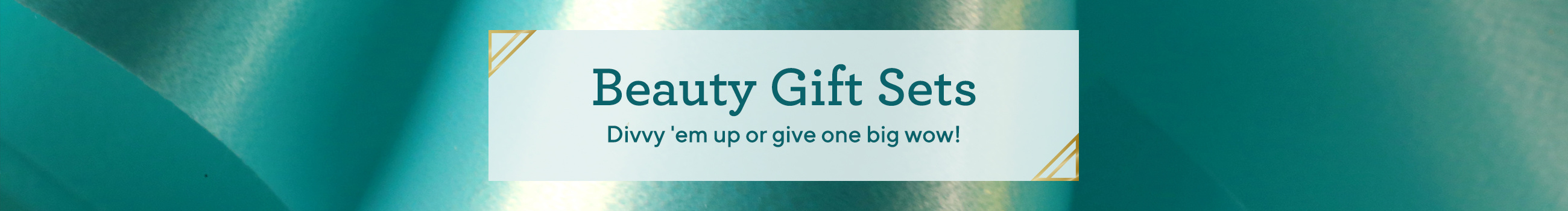 Beauty Gift Sets  Divvy 'em up or give one big wow!
