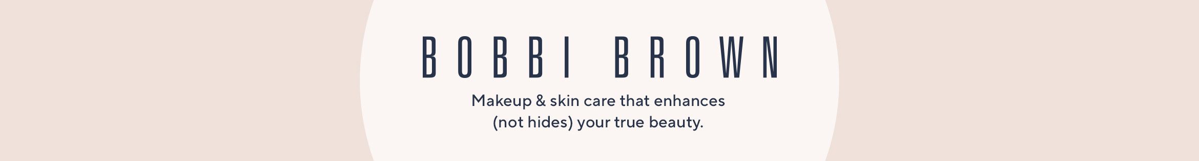 Bobbi Brown.  Makeup & skin care that enhances (not hides) your true beauty.