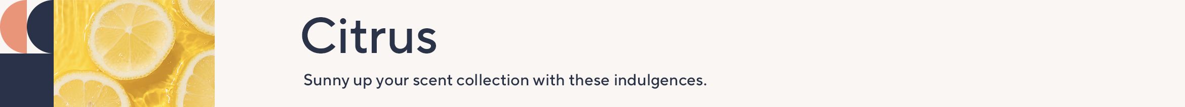 Citrus. Sunny up your scent collection with these indulgences.