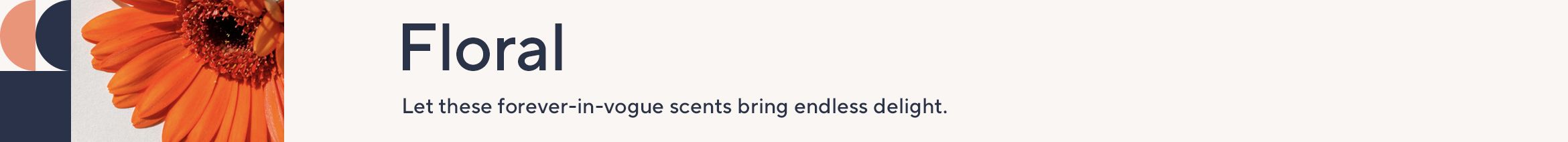 Floral. Let these forever-in-vogue scents bring endless delight.