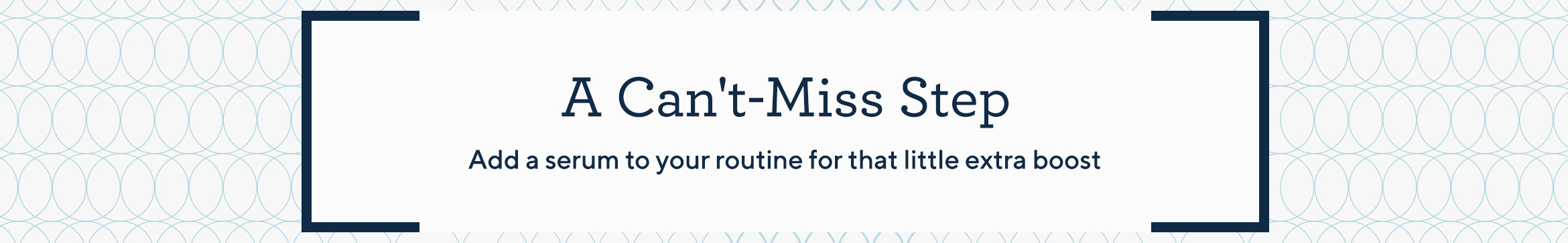 A Can't-Miss Step  Add a serum to your routine for that little extra boost