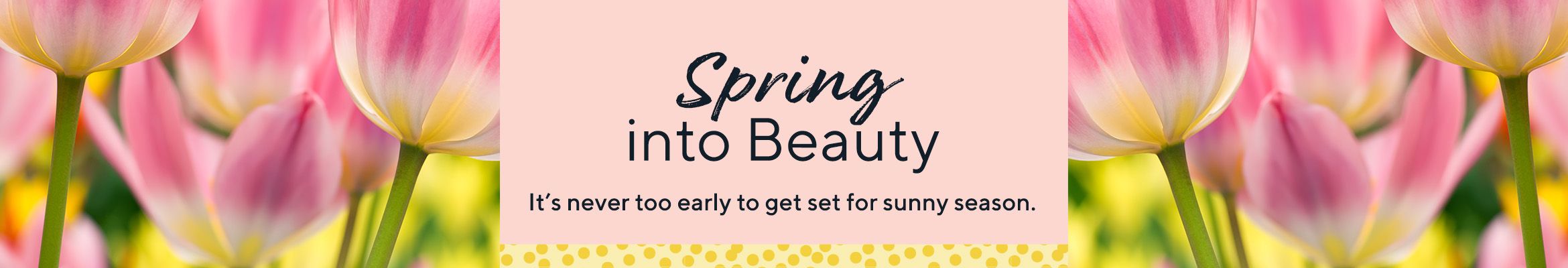 Spring into Beauty - It's never too early to get set for sunny season.