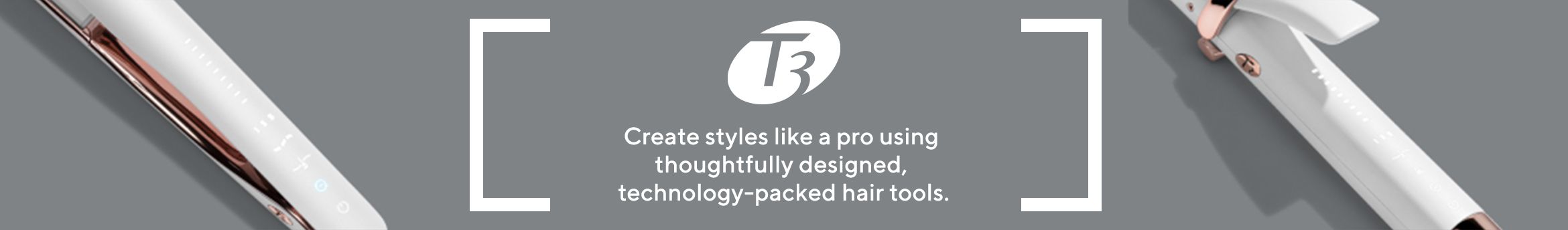 T3. Beautiful Outside, Powerful Inside. Create styles like a pro using thoughtfully designed, technology-packed hair tools
