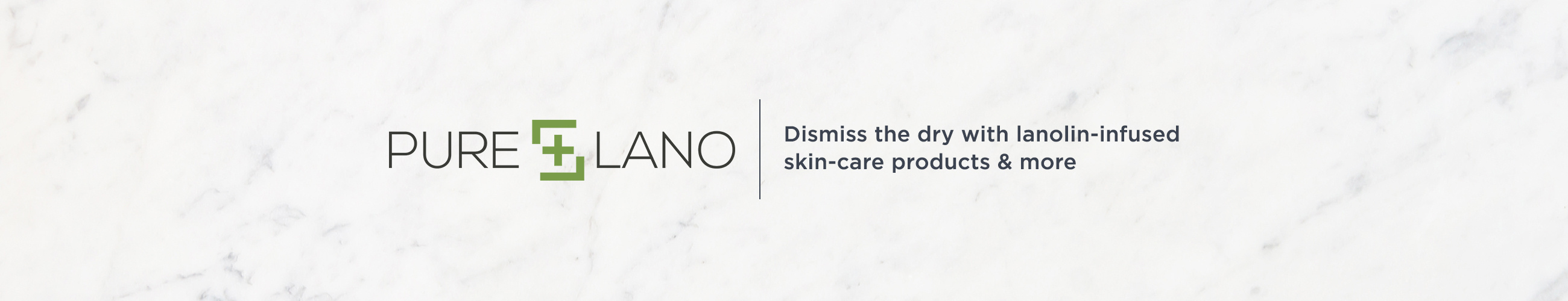 Pure Lano. Dismiss the dry with lanolin-infused skin-care products & more