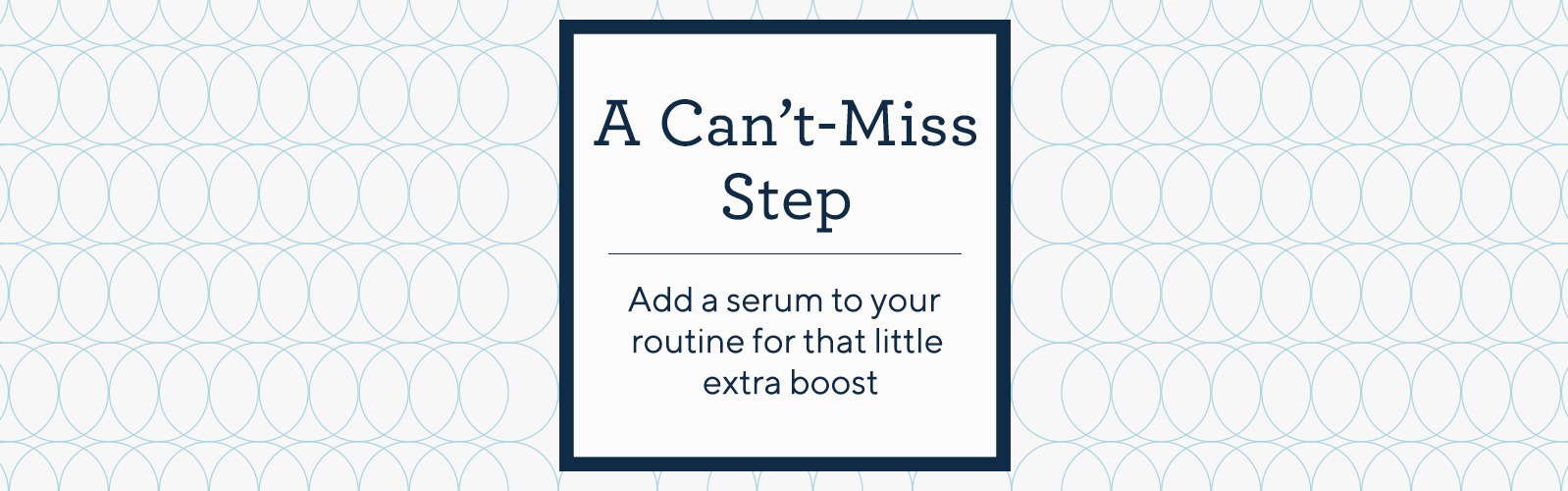 A Can't-Miss Step  Add a serum to your routine for that little extra boost