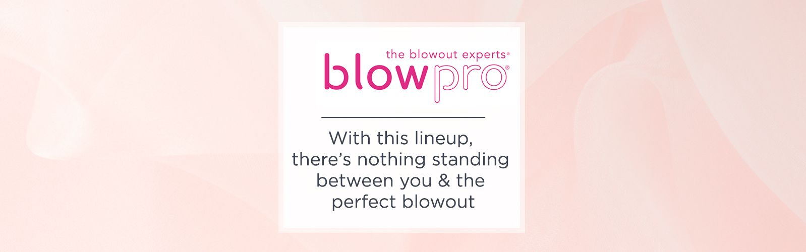 blowpro With this lineup, there's nothing standing between you & the perfect blowout