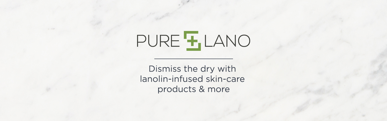 Pure Lano. Dismiss the dry with lanolin-infused skin-care products & more