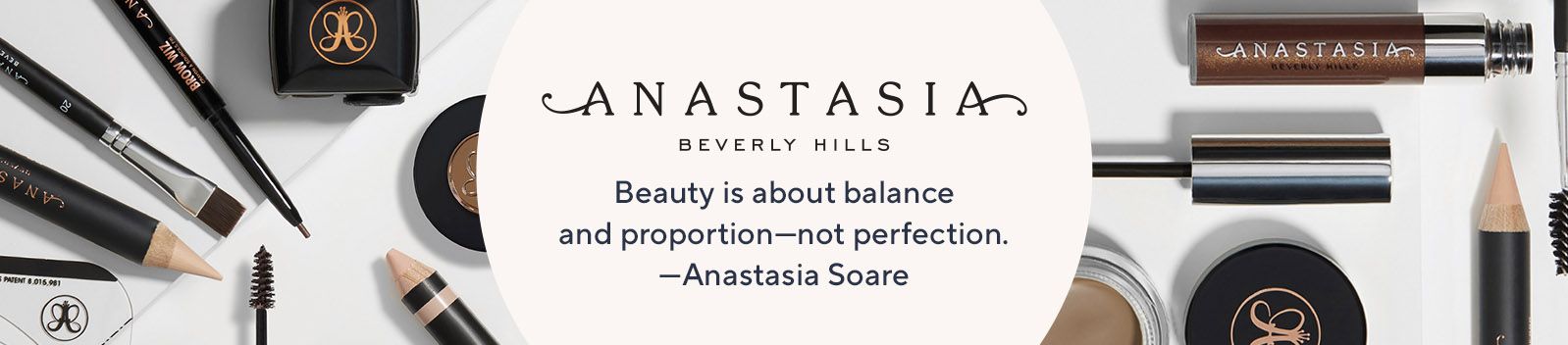 Anastasia Beverly Hills. "Beauty is about balance and proportion—not perfection."  —Anastasia Soare