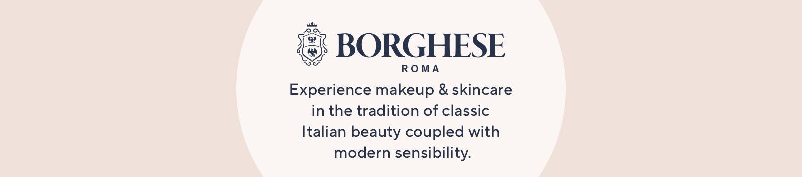 Borghese Roma. Experience makeup & skincare in the tradition of classic Italian beauty coupled with modern sensibility.