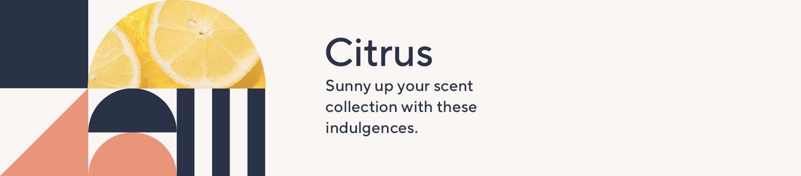 Citrus. Sunny up your scent collection with these indulgences.