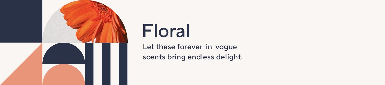 Floral. Let these forever-in-vogue scents bring endless delight.
