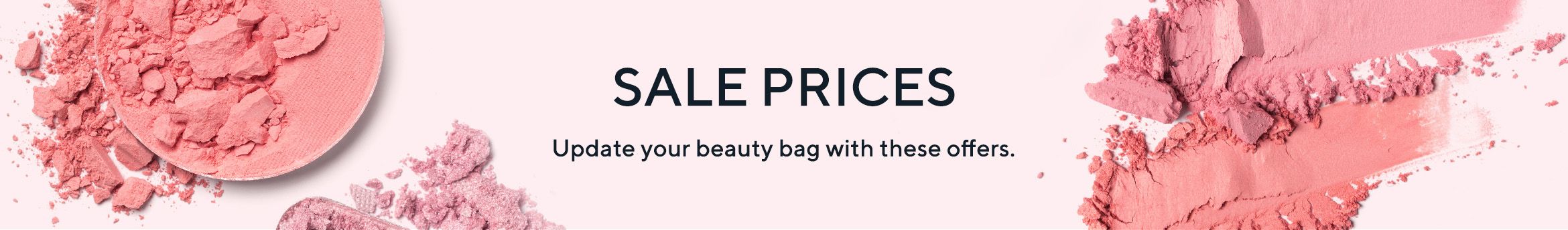 Sale Prices.  Update your beauty bag with these offers.