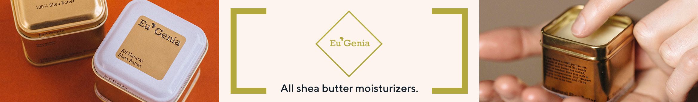 Eu'Genia Shea - All shea butter moisturizers. 