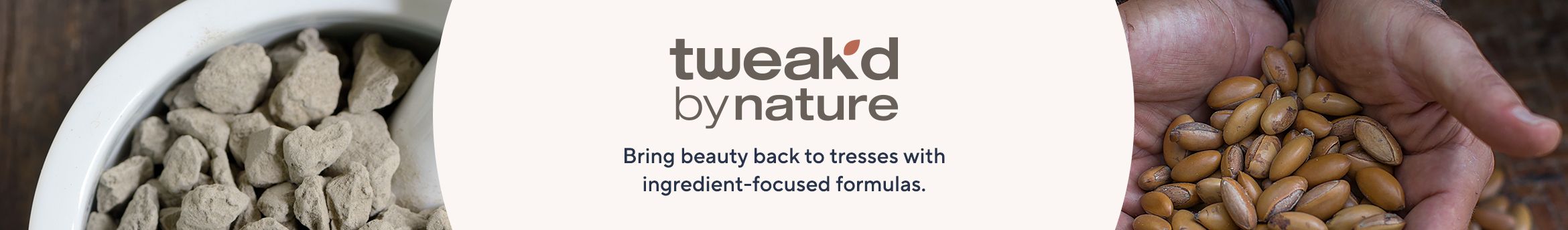 Tweak'd by Nature.  Bring beauty back to tresses with ingredient-focused formulas.