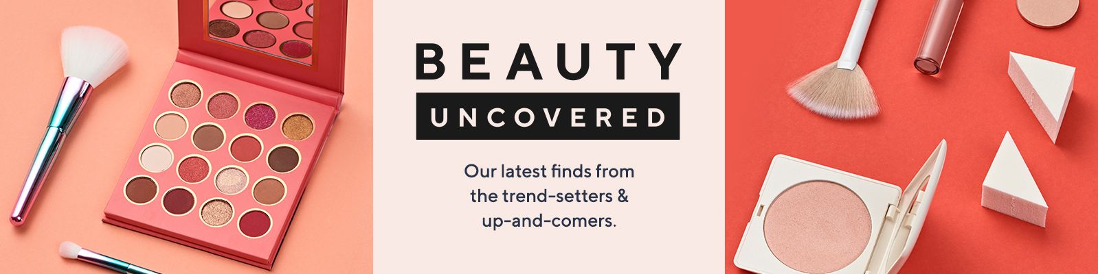 Beauty Uncovered - Our latest finds from the trend-setters & up-and-comers.