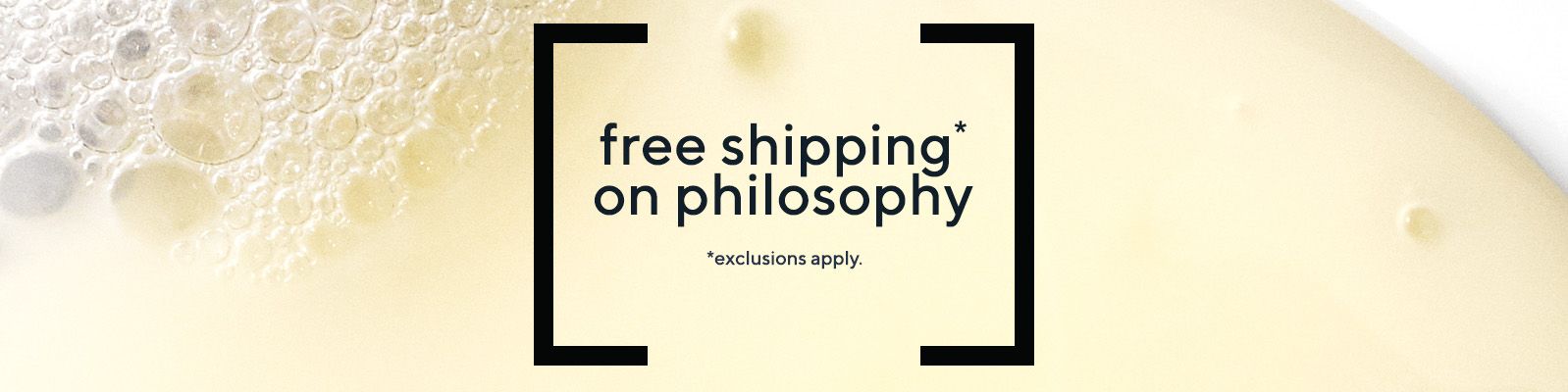 free shipping* on philosophy   *exclusions apply.