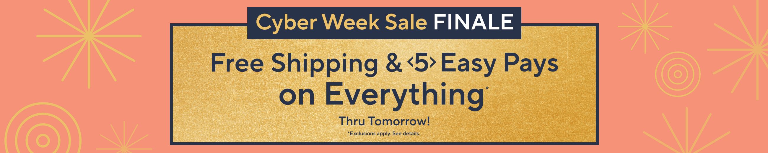 Cyber Week Sale Finale - Free Shipping & 5 Easy Pays on Everything*  Thru Tomorrow! *Exclusions apply. See details.
