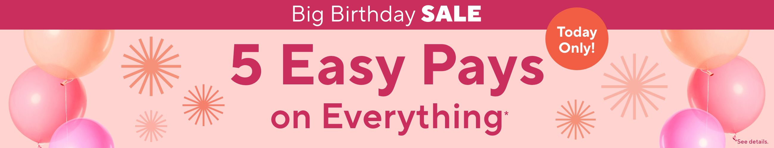 Today Only! Big Birthday Sale - 5 Easy Pays on Everything*    *See details.