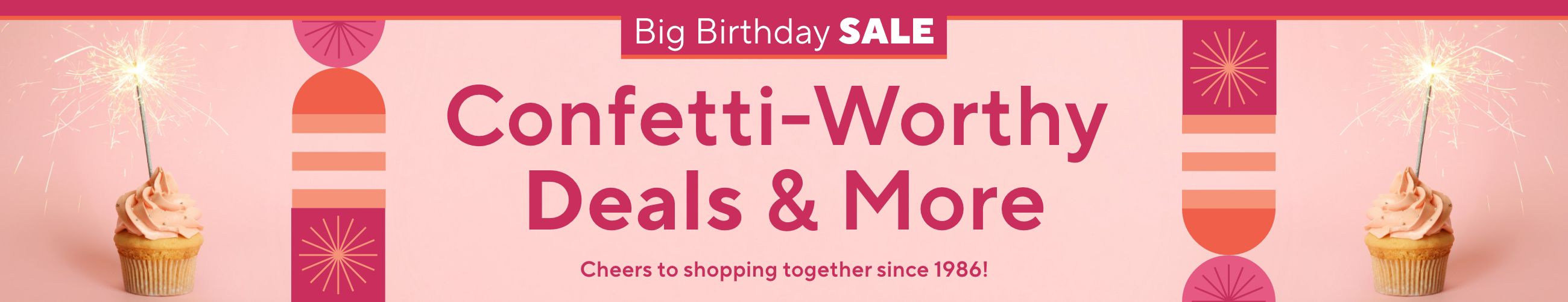 Big Birthday Sale - Confetti-Worthy Deals & More - Cheers to shopping together since 1986!