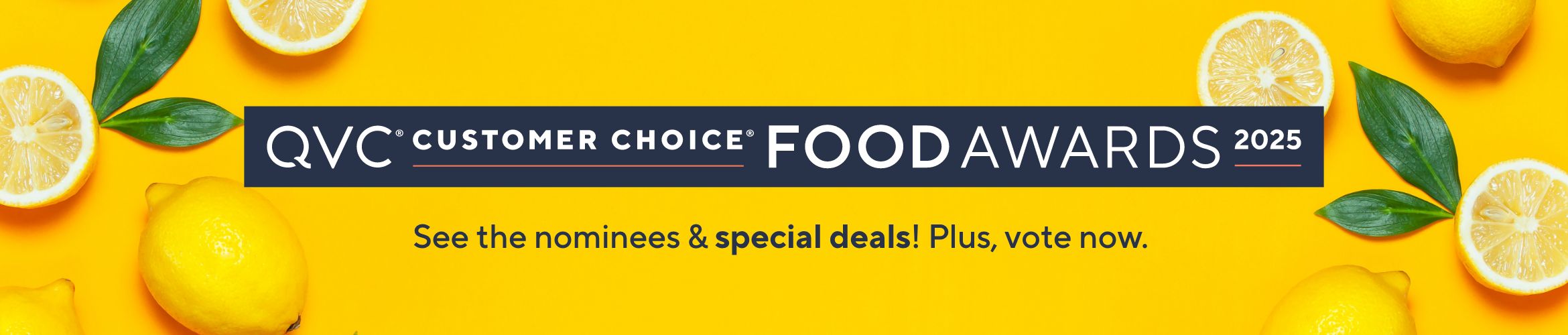 2025 QVC® Customer Choice® Food Awards. See the nominees & special deals! Plus, vote now. 